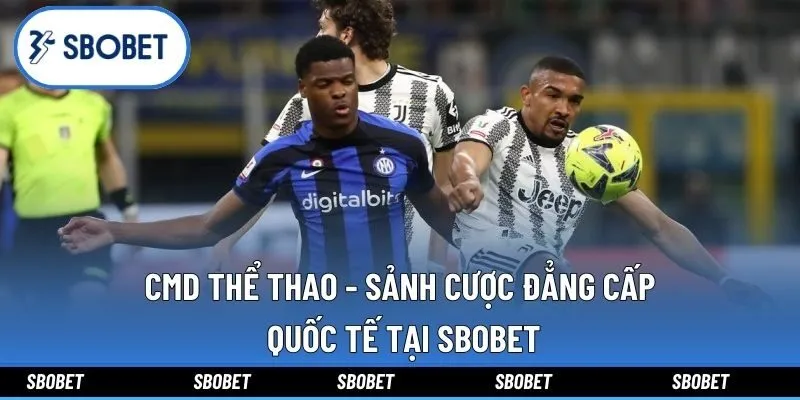 CMD Thể Thao - Sảnh Cược Đẳng Cấp Quốc Tế Tại Sbobet