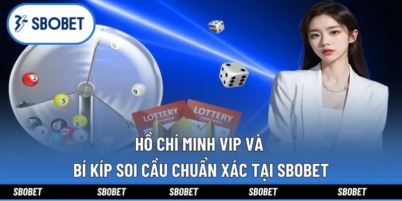 Hồ Chí Minh Vip Và Bí Kíp Soi Cầu Chuẩn Xác Tại Sbobet