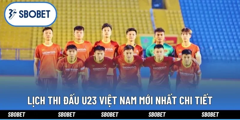 Lịch Thi Đấu U23 Việt Nam Mới Nhất: Cập Nhật Tỷ Lệ Kèo